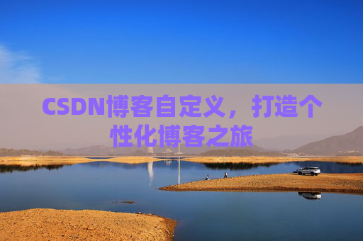 CSDN博客自定义，打造个性化博客之旅